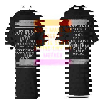 Don’T Make Me Angry Or I’Ll Start Acting Like My Mother Dad T-Shirt | Mazezy