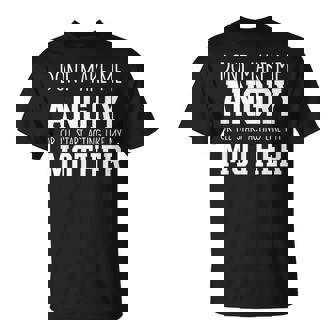 Dont Make Me Angry Or I'Ll Start Acting Like My Mother T-Shirt | Mazezy