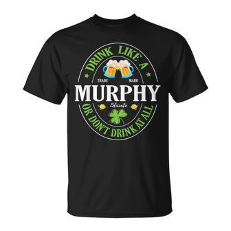 Drink Like A Murphy Or Don’T Drink At All St Patrick Day T-Shirt - Thegiftio