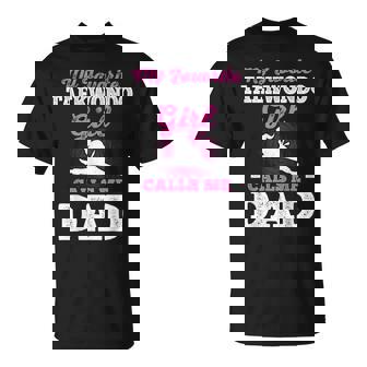 My Favorite Taekwondo Girl Calls Me Dad T-Shirt | Mazezy