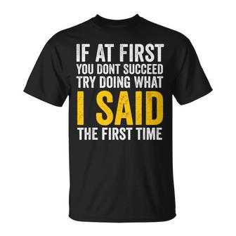 If At First You Don't Succeed Try Doing What I Said First T-Shirt - Thegiftio UK