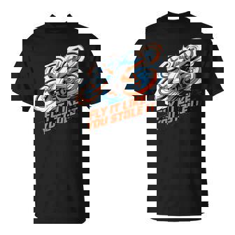 Fly It Like You Stole It Drone Pilot Racing FPV T-Shirt | Mazezy