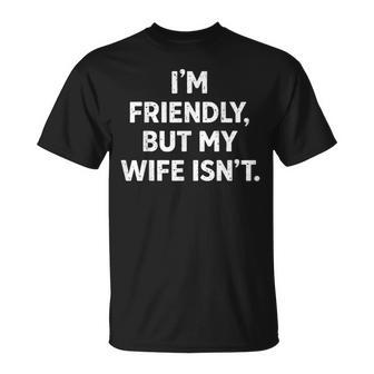 I'm Friendly But My Wife Isn't T-Shirt | Mazezy