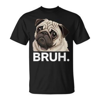 Pug Bruh Silly Puppy Dog Lover Humor Pug Meme T-Shirt - Thegiftio UK