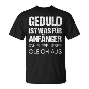 Geduld Ist Was Für Anfänger Flippe Aus Geschenk Mann Frau T-Shirt - Geschenkecke
