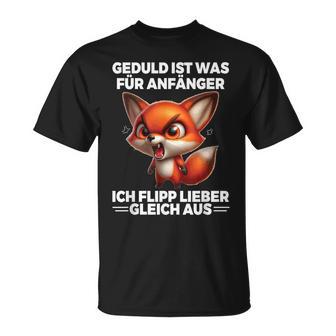 Geduld Ist Für Anfänger Ich Flipp Gleich Aus Fuchspruch T-Shirt - Geschenkecke
