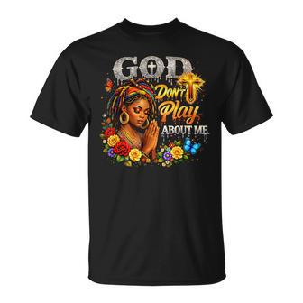 God Don’T Play About Me Faith Melanin T-Shirt - Thegiftio UK