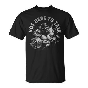 Gorilla Gym Not Here To Talk Serious Workout Lover T-Shirt - Thegiftio UK