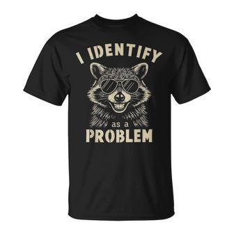 I Identify As A Problem Raccoon T-Shirt - Monsterry