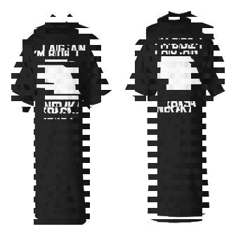 I'm A Big Deal In Nebraska T-Shirt | Mazezy