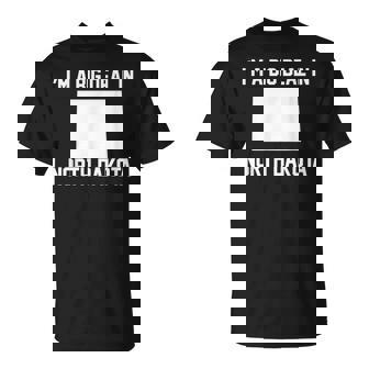 I'm A Big Deal In North Dakota T-Shirt | Mazezy