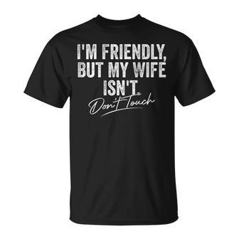 I'm Friendly But My Wife Isn't Don't Touch For Women T-Shirt | Mazezy