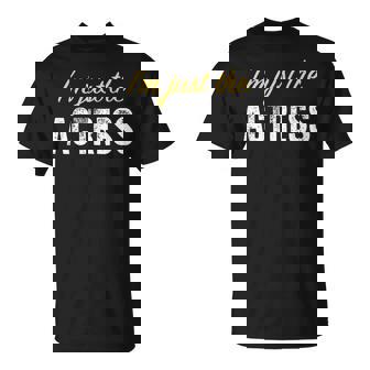 I’m Just The Actress T-Shirt | Mazezy