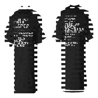 I'm Just Here For Dallas Sucks Chants Rivalry Chant T-Shirt | Mazezy