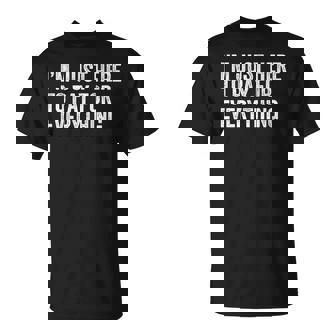 I'm Just Here To Pay For Everything Mom Dad Sarcastic T-Shirt - Monsterry