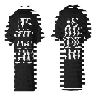 It's Good To Be Chad Novelty Humor T-Shirt T-Shirt | Mazezy