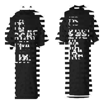 It's Because I'm A Libra Horoscope Astrology T-Shirt | Mazezy