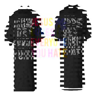 Jesus Loves Everyone You Hate Religious Christian T-Shirt - Monsterry