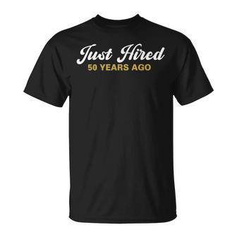 Just Hired 50 Years Ago 50Th Work Anniversary Employee T-Shirt | Mazezy