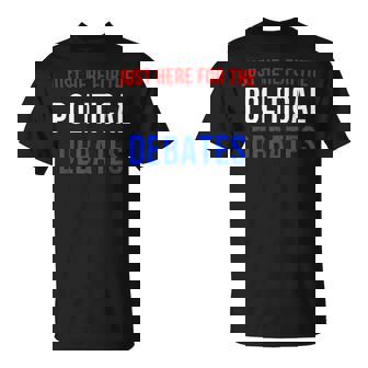 Just Here For The Political Debates Family Reunion Joke T-Shirt | Mazezy