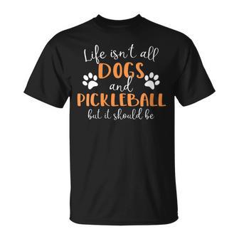 Life Isn't All Dogs And Pickleball Player T-Shirt | Seseable UK