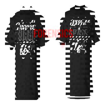 Living The Forensics Life Forensic Investigation T-Shirt | Mazezy