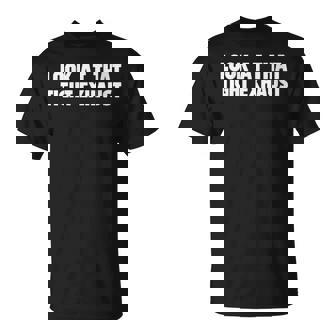 Look At That Exhaust Mechanic Car Lover Adult Humor T-Shirt | Mazezy