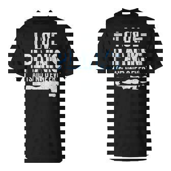 I Love Planks Said No One Ever Quote For a Planking Fan T-Shirt | Mazezy