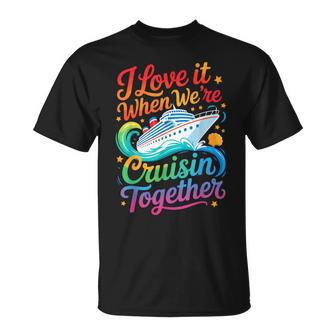 I Love It When We Are Cruisin Together Family Cruise T-Shirt - Thegiftio
