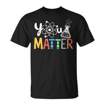 You Matter Scientist Student Science Teacher Pun Men T-Shirt | Mazezy