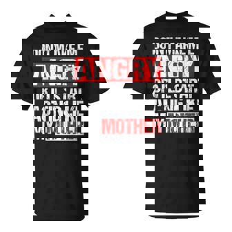 Mom Don’t Make Me Angry Acting Like My Mother Sarcasm T-Shirt | Mazezy