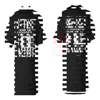 Be Nice I Know How To Hide Evidence Forensic Science Shirt T-Shirt | Mazezy