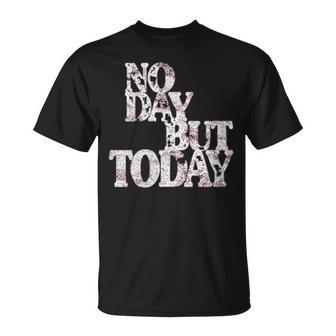 No Day But Today Amante Del Teatro Musical Motivacional Cuello Camiseta unisex - Regaloses