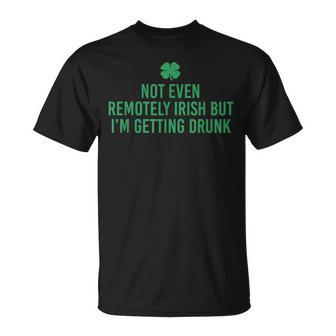 Not Even Remotely Irish But I’M Getting Drunk T-Shirt | Mazezy