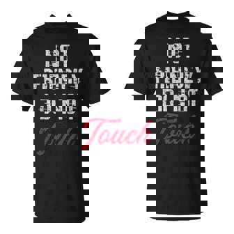 Not Friendly Do Not Touch Sarcastic Warning Quote T-Shirt - Monsterry