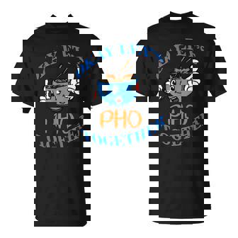 Okay Let's Pho Together Vietnam Vietnamese Soup Viet Broth T-Shirt | Mazezy