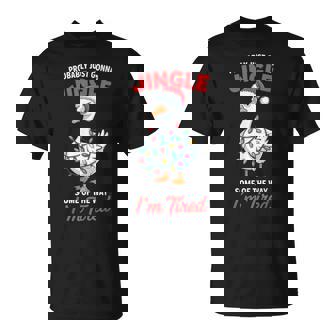 Probably Just Gonna Jingle Some Of The Way I'm Tired Duck T-Shirt | Mazezy