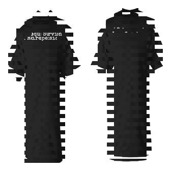 I Require Supervision Sarcastic Humor T-Shirt - Monsterry