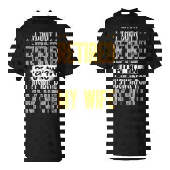 I Retired But Now I Just Work For My Wife Retirement T-Shirt | Mazezy