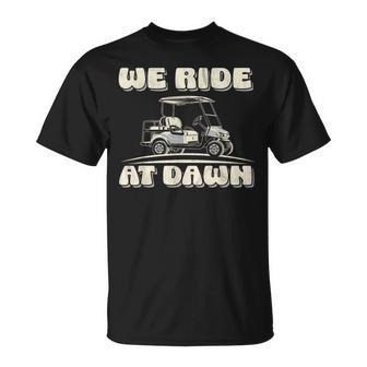 We Ride At Dawn Golf Car Quote For Golf Lovers T-Shirt | Mazezy