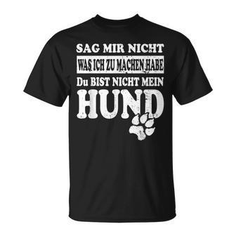 Sag Mir Nicht Was Ich Zu Machen Habe – Lustiges Hundepruch T-Shirt - Geschenkecke