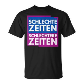 Schlechte Zeiten -Chlechtere Zeiten Lustiges T-Shirt - Geschenkecke