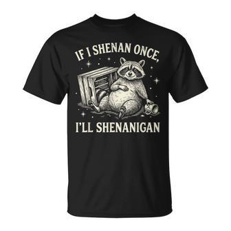 If I Shenan Once I'll Shenanigan Raccoon T-Shirt - Thegiftio UK