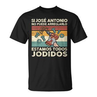 Si José Antonio No Puede Arreglarlo Estamos Jodidos Camiseta unisex - Regaloses