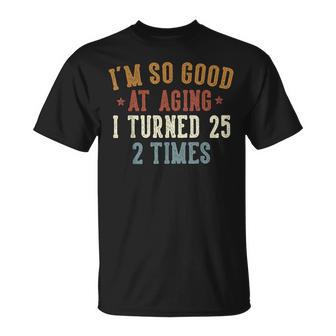 Im So Good At Aging I Turned 25 2 Times 50-Year-Old Birthday T-Shirt - Thegiftio UK