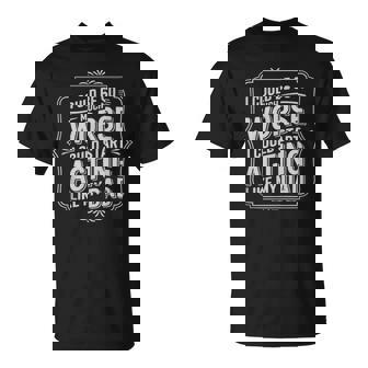 I Could Be So Much Worse I Could Start Acting Like My Dad Tank Top T-Shirt | Mazezy