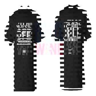 Step Aside Coffee This Is a Job For Wine Alcohol Humor T-Shirt | Mazezy