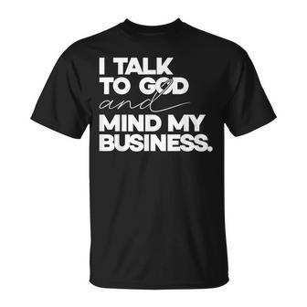 I Talk To God And Mind My Business Simple Quote T-Shirt - Thegiftio UK