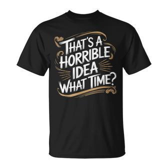 Thats A Horrible Idea What Time That's A Horrible Idea T-Shirt - Thegiftio UK
