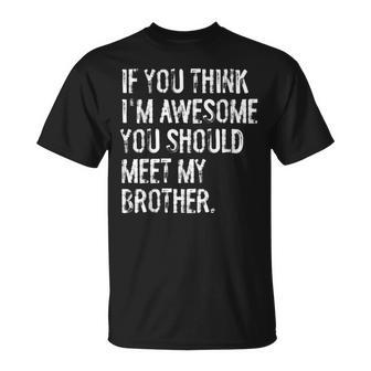 If You Think I'm Awesome You Should Meet My Brother T-Shirt - Thegiftio